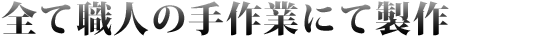 全て職人の手作業にて製作