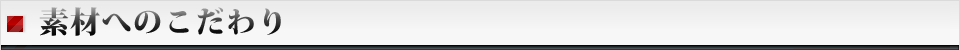 素材へのこだわり